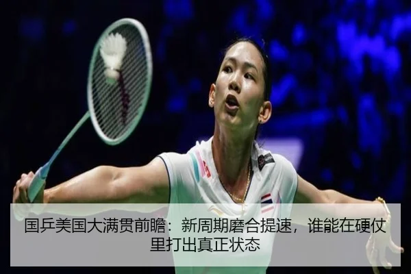 国乒美国大满贯前瞻：新周期磨合提速，谁能在硬仗里打出真正状态